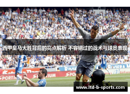 西甲皇马大胜背后的亮点解析 不容错过的战术与球员表现