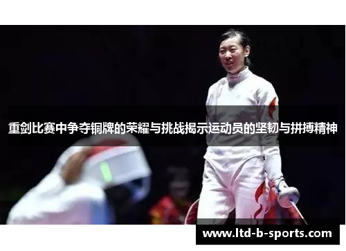重剑比赛中争夺铜牌的荣耀与挑战揭示运动员的坚韧与拼搏精神