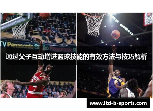通过父子互动增进篮球技能的有效方法与技巧解析 通过父子互动增进篮球技能的有效方法与技巧解析
