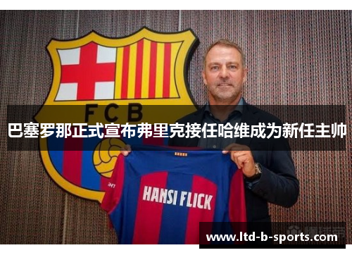 巴塞罗那正式宣布弗里克接任哈维成为新任主帅