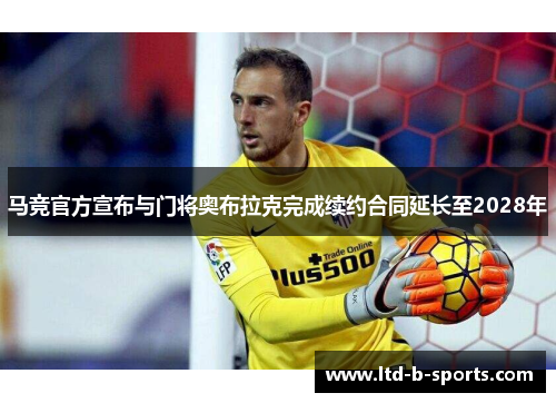 马竞官方宣布与门将奥布拉克完成续约合同延长至2028年